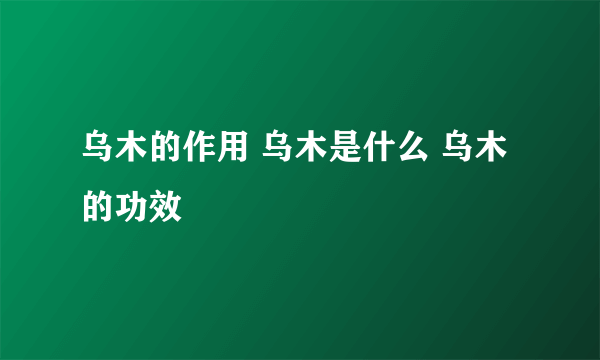 乌木的作用 乌木是什么 乌木的功效