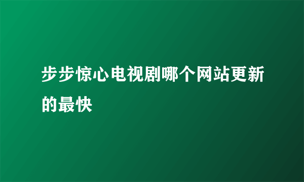 步步惊心电视剧哪个网站更新的最快