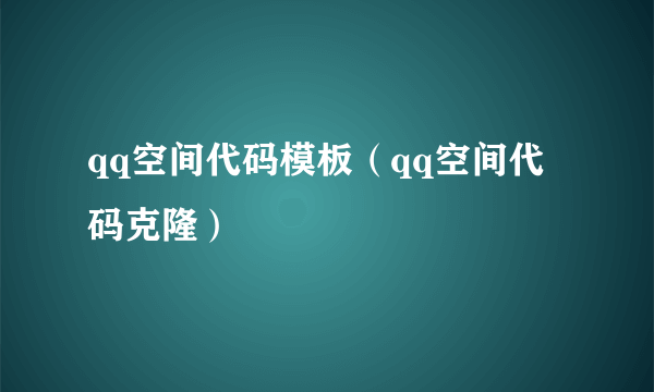 qq空间代码模板（qq空间代码克隆）