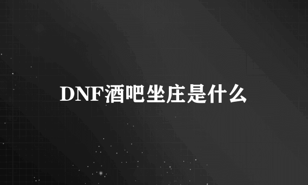 DNF酒吧坐庄是什么