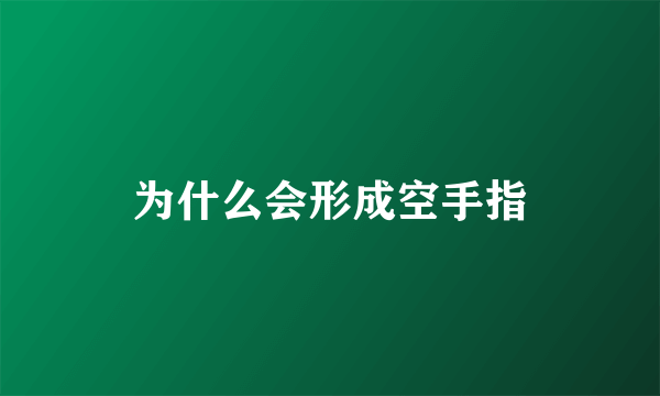 为什么会形成空手指