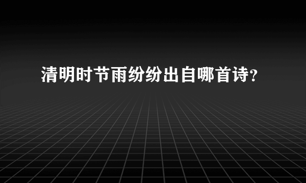 清明时节雨纷纷出自哪首诗？