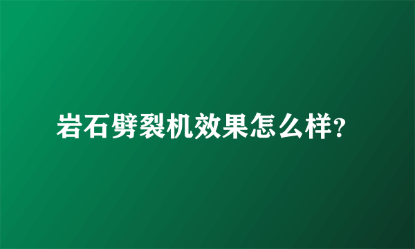 岩石劈裂机效果怎么样？