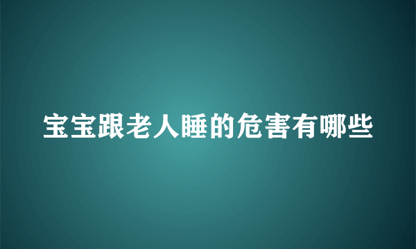 宝宝跟老人睡的危害有哪些