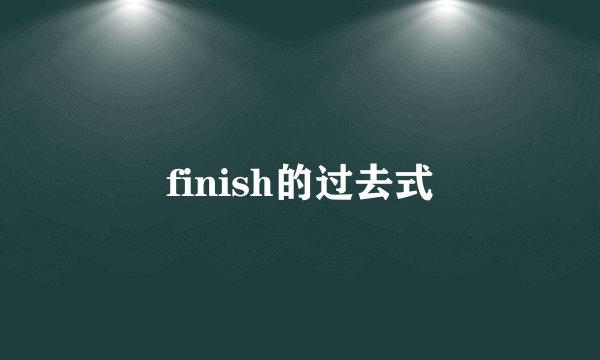 finish的过去式