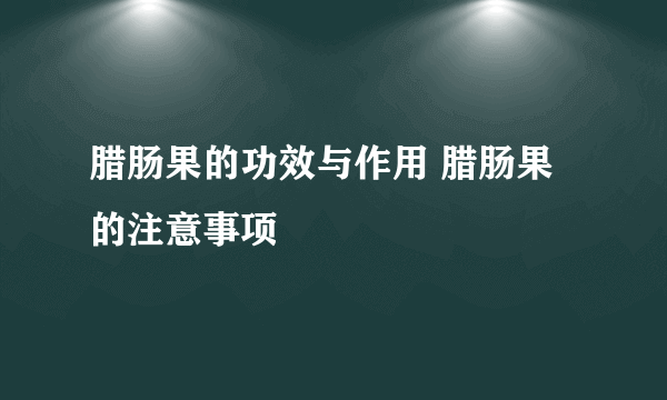 腊肠果的功效与作用 腊肠果的注意事项