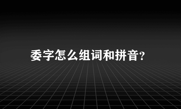 委字怎么组词和拼音？