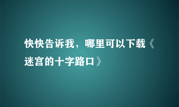 快快告诉我，哪里可以下载《迷宫的十字路口》