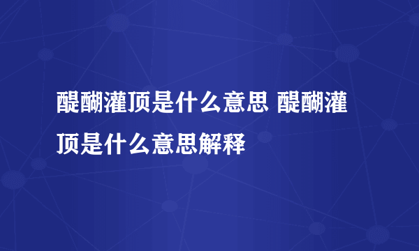 醍醐灌顶是什么意思 醍醐灌顶是什么意思解释