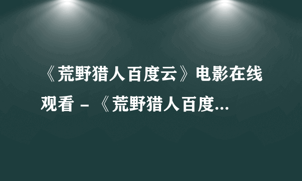 《荒野猎人百度云》电影在线观看 - 《荒野猎人百度云》..