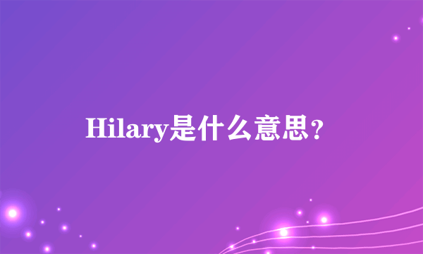 Hilary是什么意思？