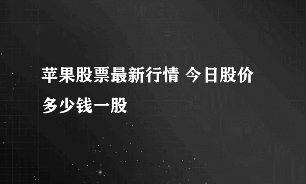 苹果股票最新行情 今日股价多少钱一股