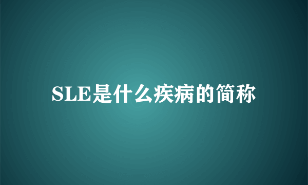 SLE是什么疾病的简称