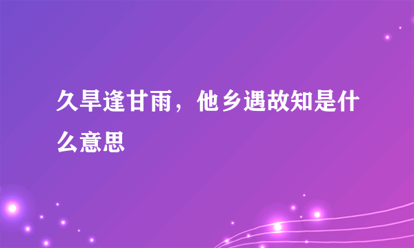 久旱逢甘雨，他乡遇故知是什么意思