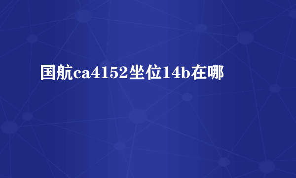 国航ca4152坐位14b在哪