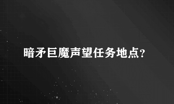 暗矛巨魔声望任务地点？