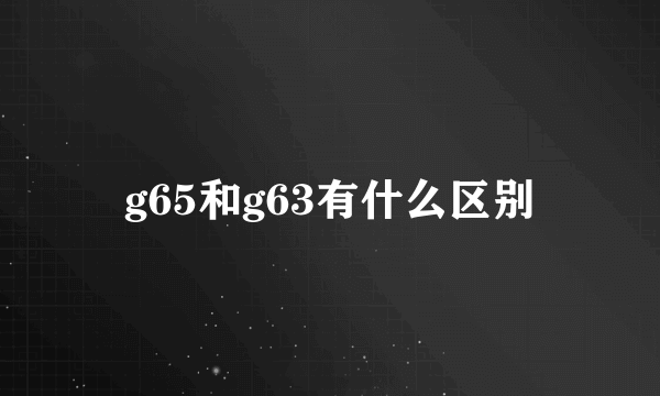 g65和g63有什么区别