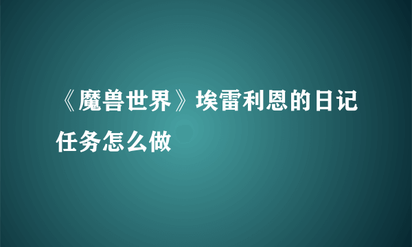 《魔兽世界》埃雷利恩的日记任务怎么做