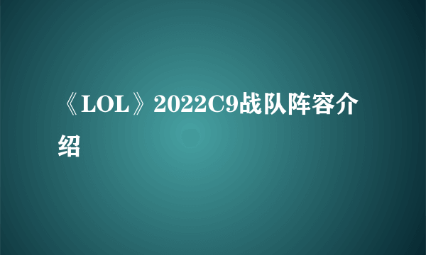 《LOL》2022C9战队阵容介绍