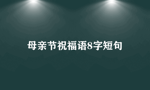 母亲节祝福语8字短句