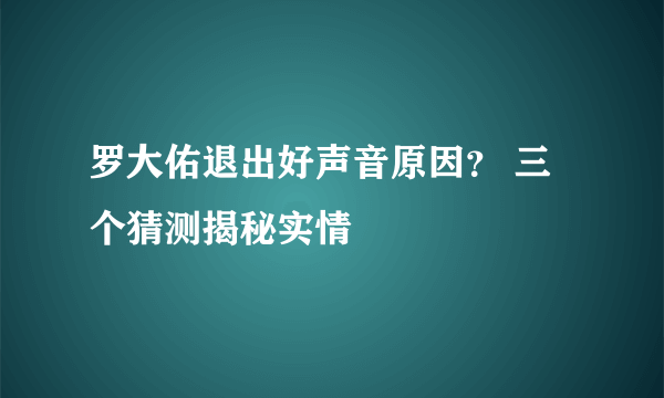 罗大佑退出好声音原因？ 三个猜测揭秘实情