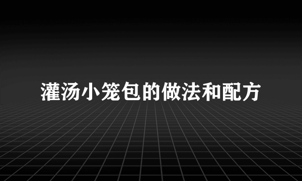 灌汤小笼包的做法和配方