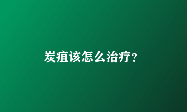 炭疽该怎么治疗？