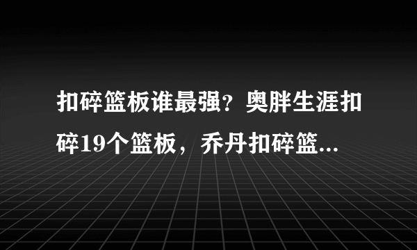 扣碎篮板谁最强？奥胖生涯扣碎19个篮板，乔丹扣碎篮板也美如画