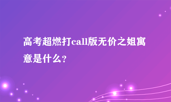 高考超燃打call版无价之姐寓意是什么？