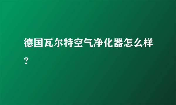 德国瓦尔特空气净化器怎么样？