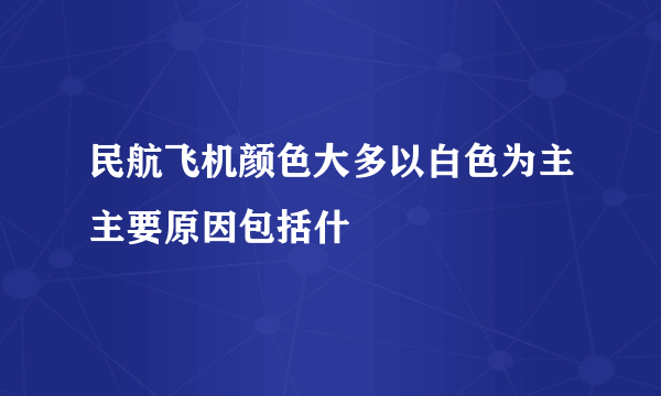 民航飞机颜色大多以白色为主主要原因包括什