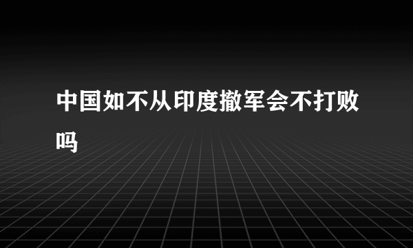 中国如不从印度撤军会不打败吗