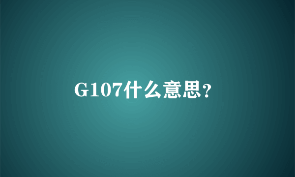 G107什么意思？