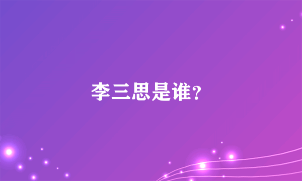 李三思是谁？