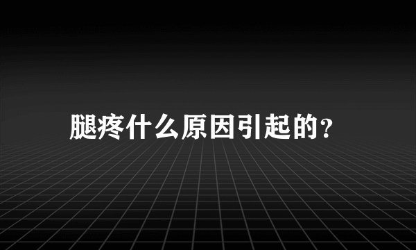 腿疼什么原因引起的？