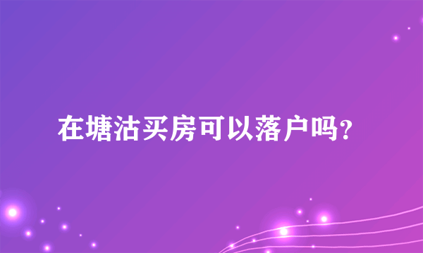 在塘沽买房可以落户吗？