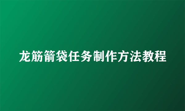 龙筋箭袋任务制作方法教程