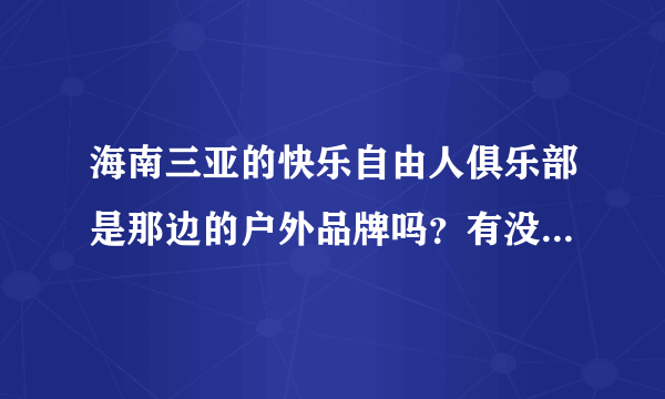 海南三亚的快乐自由人俱乐部是那边的户外品牌吗？有没有体验的过的或者听说过的？