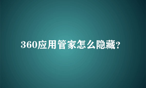 360应用管家怎么隐藏？