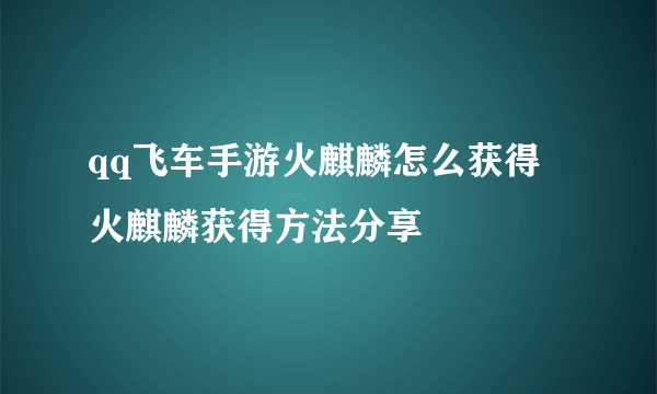 qq飞车手游火麒麟怎么获得 火麒麟获得方法分享