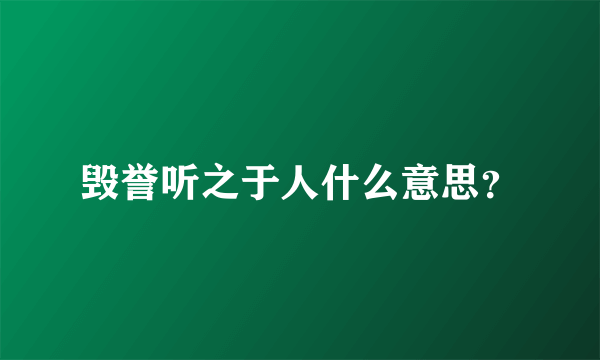 毁誉听之于人什么意思？