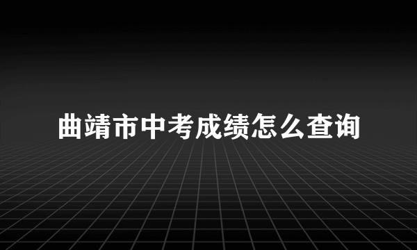 曲靖市中考成绩怎么查询