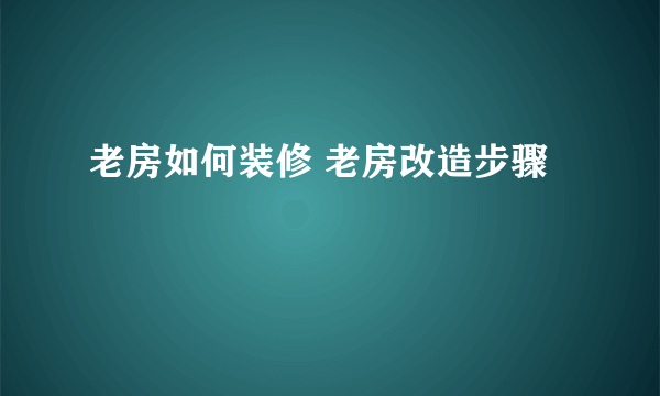 老房如何装修 老房改造步骤