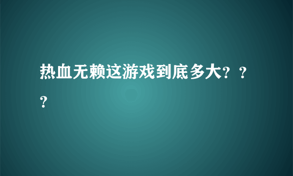 热血无赖这游戏到底多大？？？