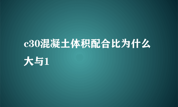 c30混凝土体积配合比为什么大与1