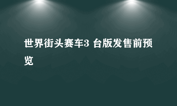 世界街头赛车3 台版发售前预览