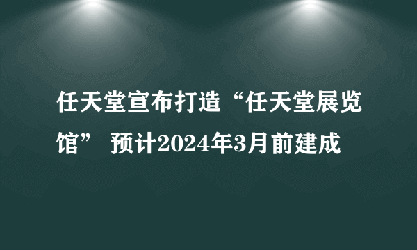 任天堂宣布打造“任天堂展览馆” 预计2024年3月前建成