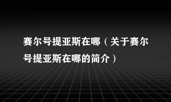 赛尔号提亚斯在哪（关于赛尔号提亚斯在哪的简介）