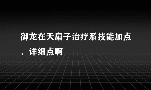 御龙在天扇子治疗系技能加点，详细点啊