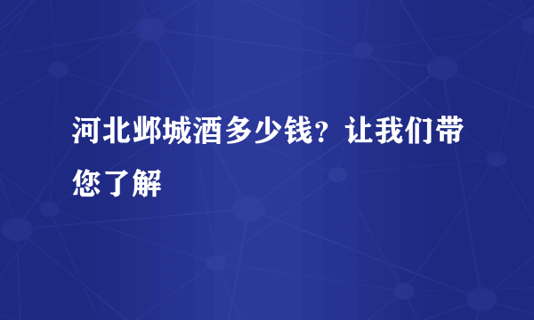 河北邺城酒多少钱？让我们带您了解